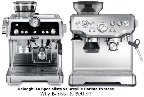 Delonghi La Specialista vs Breville Barista Express - Why Barista Is Better?